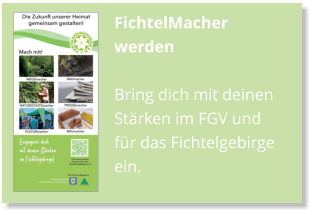 FichtelMacher werden Bring dich mit deinen Stärken im FGV und für das Fichtelgebirge ein.