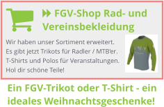  FGV-Shop Rad- und Vereinsbekleidung  Wir haben unser Sortiment erweitert. Es gibt jetzt Trikots für Radler / MTB‘er. T-Shirts und Polos für Veranstaltungen. Hol dir schöne Teile! Ein FGV-Trikot oder T-Shirt - ein ideales Weihnachtsgeschenke!
