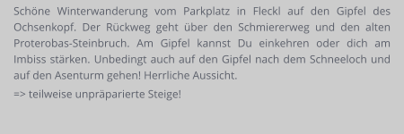Schöne Winterwanderung vom Parkplatz in Fleckl auf den Gipfel des Ochsenkopf. Der Rückweg geht über den Schmiererweg und den alten Proterobas-Steinbruch. Am Gipfel kannst Du einkehren oder dich am Imbiss stärken. Unbedingt auch auf den Gipfel nach dem Schneeloch und auf den Asenturm gehen! Herrliche Aussicht. => teilweise unpräparierte Steige!